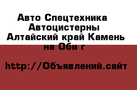 Авто Спецтехника - Автоцистерны. Алтайский край,Камень-на-Оби г.